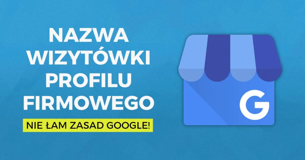 Wytyczne google dotyczące nazwy firmy w profilu firmy google