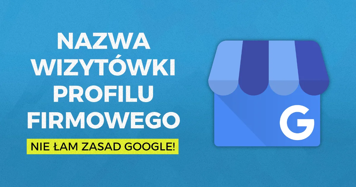 Wytyczne google dotyczące nazwy firmy w profilu firmy google